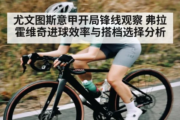 尤文图斯意甲开局锋线观察 弗拉霍维奇进球效率与搭档选择分析